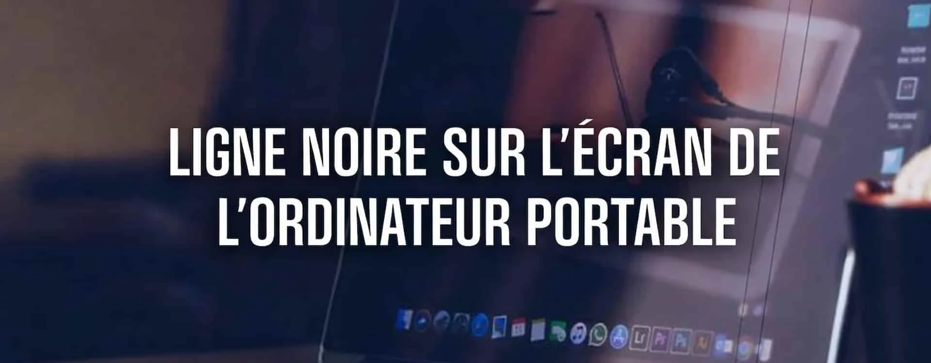 Ligne noire sur l'écran de l'ordinateur portable