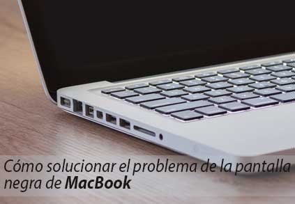 Cómo solucionar el problema de la pantalla negra de MacBook